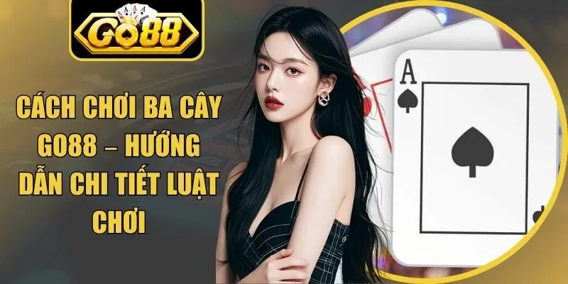 Hướng dẫn cách chơi ba cây go88