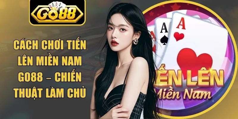 Cách Chơi Tiến Lên Miền Nam Go88