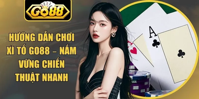 Hướng Dẫn Chơi Xì Tố Go88