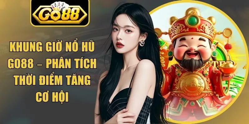 Khung Giờ Nổ Hũ Go88
